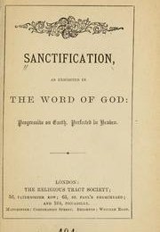 Sanctification, as exhibited in the word of God : progressive on earth, perfected in heaven 