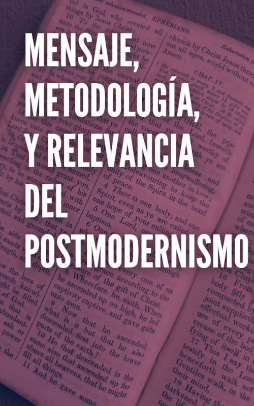 MENSAJE, METODOLOGÍA, Y RELEVANCIA DEL POSTMODERNISMO
